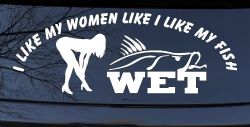 I like My Fish Like I Like My Women Wet Fishing Car or Truck Window Decal Sticker