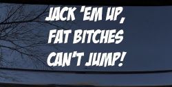 Jack 'Em Up Fat Bitches Can't Jump Funny Off Road Car or Truck Window Decal Sticker