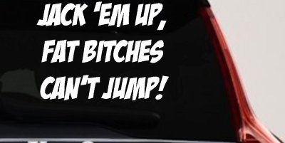 Jack 'Em Up Fat Bitches Can't Jump Funny Off Road Car or Truck Window Vinyl Decal Sticker