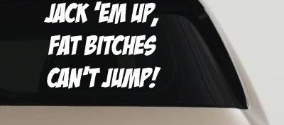 Jack 'Em Up Fat Bitches Can't Jump Funny Off Road Car or Truck Window Vinyl Decal Sticker