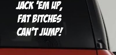 Jack 'Em Up Fat Bitches Can't Jump Funny Off Road Car or Truck Window Vinyl Decal Sticker