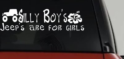 Silly Boys Jeeps are for Girls Off Road Car or Truck Window Vinyl Decal Sticker