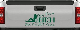 Yes I'm A Bitch But I'm Not Yours Funny Car or Truck Window Decal Sticker (Dark Green)