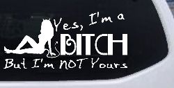 Yes I'm A Bitch But I'm Not Yours Funny Car or Truck Window Decal Sticker