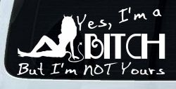 Yes I'm A Bitch But I'm Not Yours Funny Car or Truck Window Decal Sticker