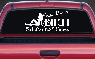 Yes I'm A Bitch But I'm Not Yours Funny Car or Truck Window Decal Sticker