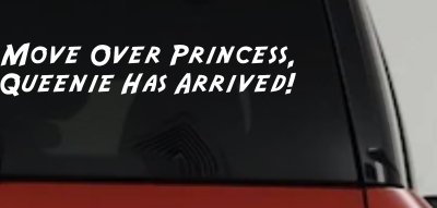 Move over Princess Queenie Has Arrived Funny Car or Truck Window Vinyl Decal Sticker