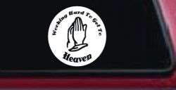 Working Hard to get to Heaven Christian Car or Truck Window Decal Sticker