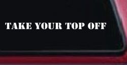 Take Your Top Off Car or Truck Window Decal Sticker