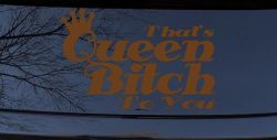 That's Queen Bitch To You Funny Car or Truck Window Decal Sticker (Copper)