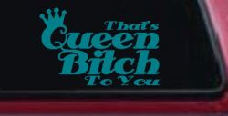 That's Queen Bitch To You Funny Car or Truck Window Decal Sticker (Turquoise Blue)
