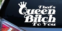 That's Queen Bitch To You Funny Car or Truck Window Decal Sticker