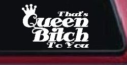 That's Queen Bitch To You Funny Car or Truck Window Decal Sticker