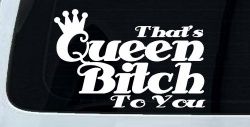That's Queen Bitch To You Funny Car or Truck Window Decal Sticker