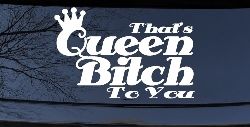 That's Queen Bitch To You Funny Car or Truck Window Decal Sticker