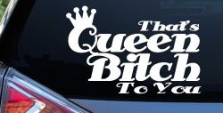 That's Queen Bitch To You Funny Car or Truck Window Decal Sticker