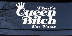 That's Queen Bitch To You Funny Car or Truck Window Decal Sticker