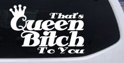 That's Queen Bitch To You Funny Car or Truck Window Decal Sticker