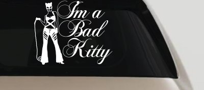 Cat Woman Im a Bad Kitty Car or Truck Window Vinyl Decal Sticker
