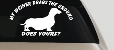 My Weiner Drags the Ground Does Yours Dachshund Dog Car or Truck Window Vinyl Decal Sticker