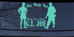 Who Needs Ken You Have GI Joe Military Car or Truck Window Vinyl Decal Sticker (Mint)