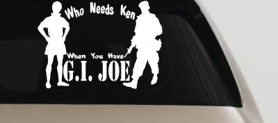 Who Needs Ken You Have GI Joe Military Car or Truck Window Vinyl Decal Sticker