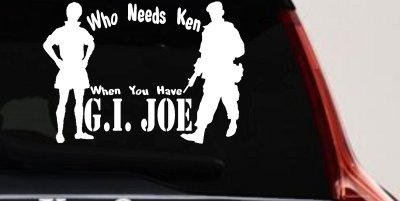 Who Needs Ken You Have GI Joe Military Car or Truck Window Vinyl Decal Sticker