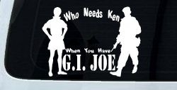 Who Needs Ken You Have GI Joe Military Car or Truck Window Decal Sticker