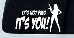 It's Not PMS It's You Funny Car or Truck Window Decal Sticker