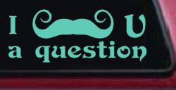I Mustache U A Question Funny Car or Truck Window Vinyl Decal Sticker (Mint)
