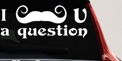 I Mustache U A Question Funny Car or Truck Window Vinyl Decal Sticker