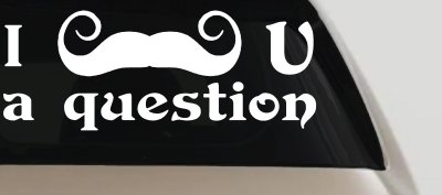 I Mustache U A Question Funny Car or Truck Window Vinyl Decal Sticker