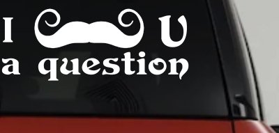 I Mustache U A Question Funny Car or Truck Window Vinyl Decal Sticker