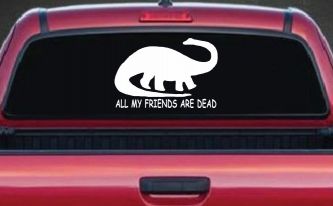 Dinosaur All My Friends Are Dead Funny Car or Truck Window Decal Sticker