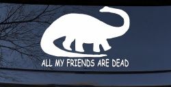 Dinosaur All My Friends Are Dead Funny Car or Truck Window Decal Sticker