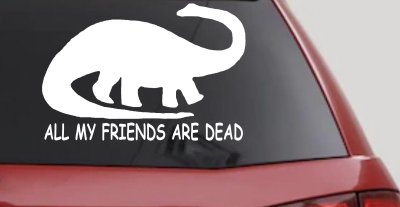 Dinosaur All My Friends Are Dead Funny Car or Truck Window Vinyl Decal Sticker
