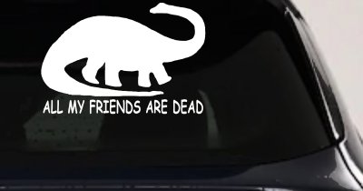 Dinosaur All My Friends Are Dead Funny Car or Truck Window Vinyl Decal Sticker