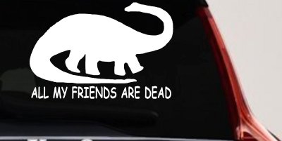 Dinosaur All My Friends Are Dead Funny Car or Truck Window Vinyl Decal Sticker