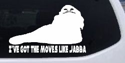 I've Got The Moves Like Jabba The Hut Funny Car or Truck Window Decal Sticker