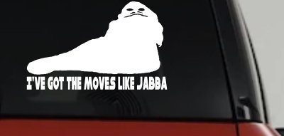 I've Got The Moves Like Jabba The Hut Funny Car or Truck Window Vinyl Decal Sticker