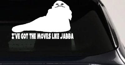 I've Got The Moves Like Jabba The Hut Funny Car or Truck Window Vinyl Decal Sticker