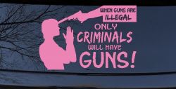 If Guns Are Illegal Only Criminals Will Have Guns Car or Truck Window Decal Sticker (Pink)