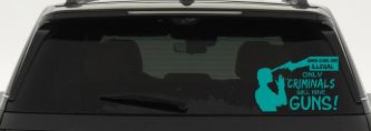 If Guns Are Illegal Only Criminals Will Have Guns Car or Truck Window Decal Sticker (Turquoise)