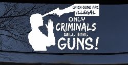 If Guns Are Illegal Only Criminals Will Have Guns Car or Truck Window Decal Sticker