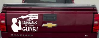 If Guns Are Illegal Only Criminals Will Have Guns Car or Truck Window Vinyl Decal Sticker