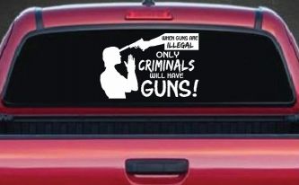 If Guns Are Illegal Only Criminals Will Have Guns Car or Truck Window Decal Sticker