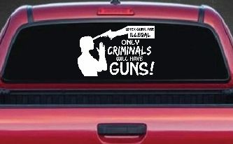 If Guns Are Illegal Only Criminals Will Have Guns Car or Truck Window Decal Sticker