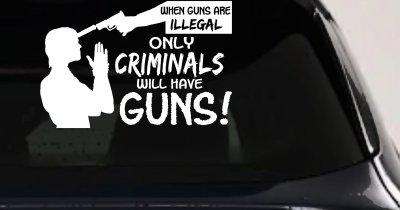 If Guns Are Illegal Only Criminals Will Have Guns Car or Truck Window Vinyl Decal Sticker