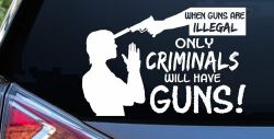 If Guns Are Illegal Only Criminals Will Have Guns Car or Truck Window Decal Sticker