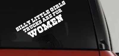 Silly Little Girls Trucks Are For Women Car or Truck Window Vinyl Decal Sticker